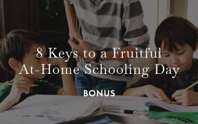 Bonus: 8 Keys to a Fruitful At-Home Schooling Day